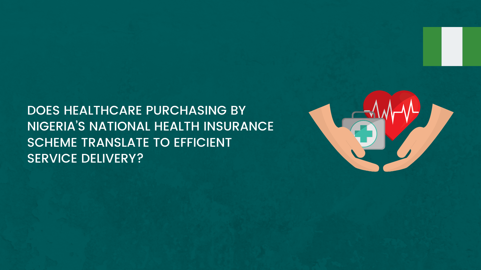 Does Healthcare Purchasing by Nigeria’s National Health Insurance Scheme Translate to Efficient Service Delivery?
